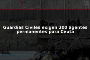 Guardias Civiles exigen 200 agentes permanentes para Ceuta
