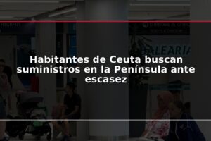 Habitantes de Ceuta buscan suministros en la Península ante escasez