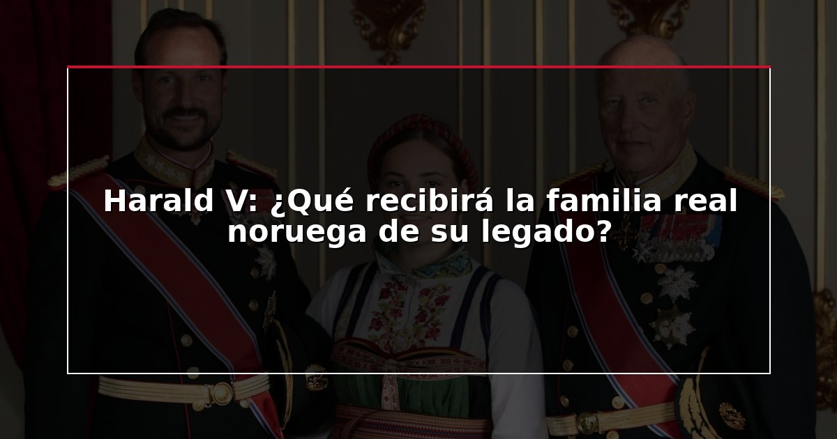 Harald V: ¿Qué recibirá la familia real noruega de su legado?
