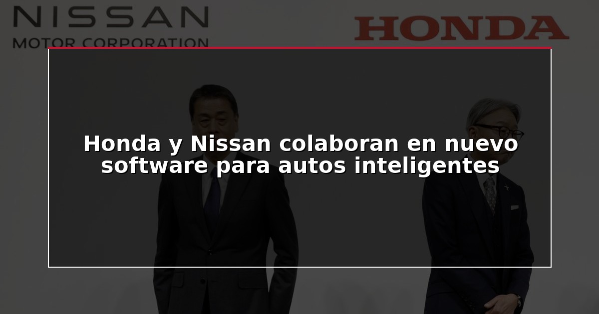 Honda y Nissan colaboran en nuevo software para autos inteligentes