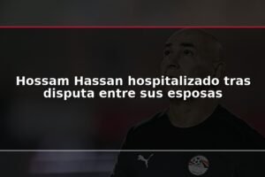 Hossam Hassan hospitalizado tras disputa entre sus esposas