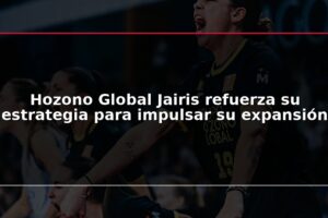 Hozono Global Jairis refuerza su estrategia para impulsar su expansión