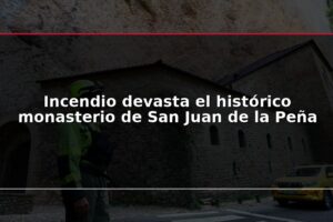Incendio devasta el histórico monasterio de San Juan de la Peña