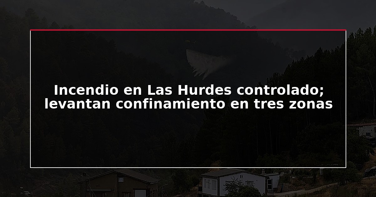 Incendio en Las Hurdes controlado; levantan confinamiento en tres zonas
