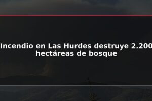 Incendio en Las Hurdes destruye 2.200 hectáreas de bosque