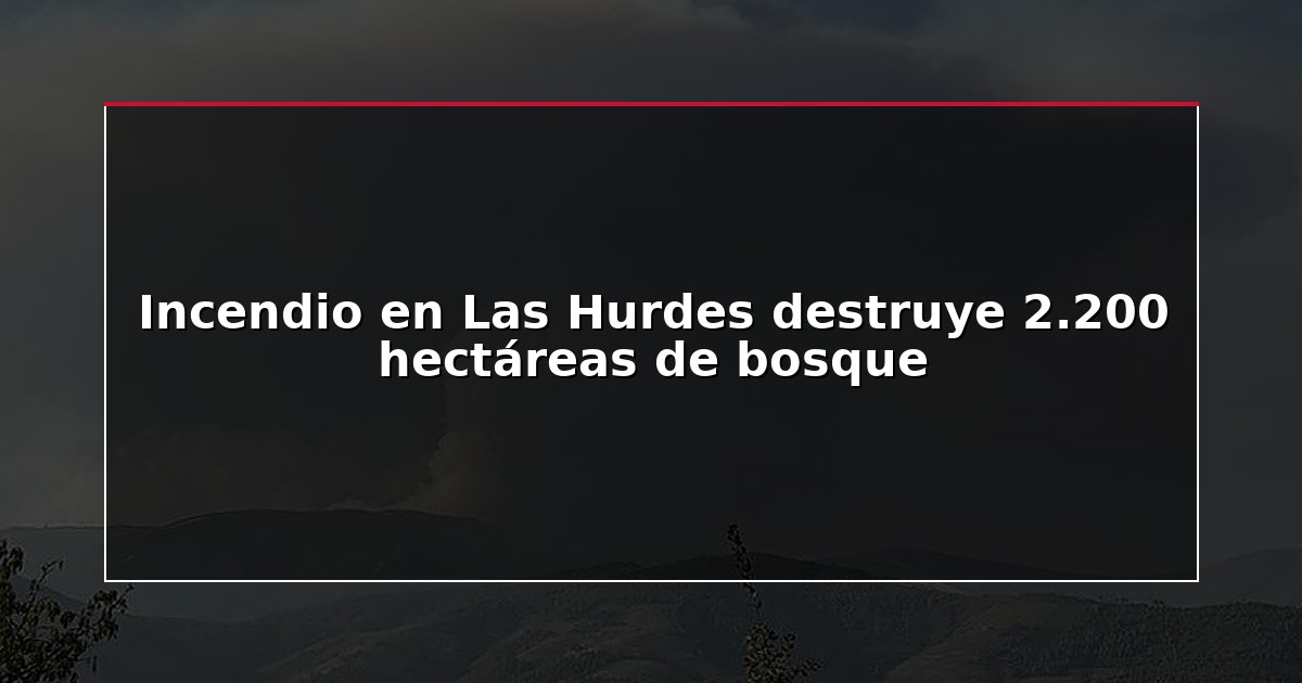 Incendio en Las Hurdes destruye 2.200 hectáreas de bosque