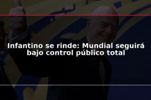 Infantino se rinde: Mundial seguirá bajo control público total