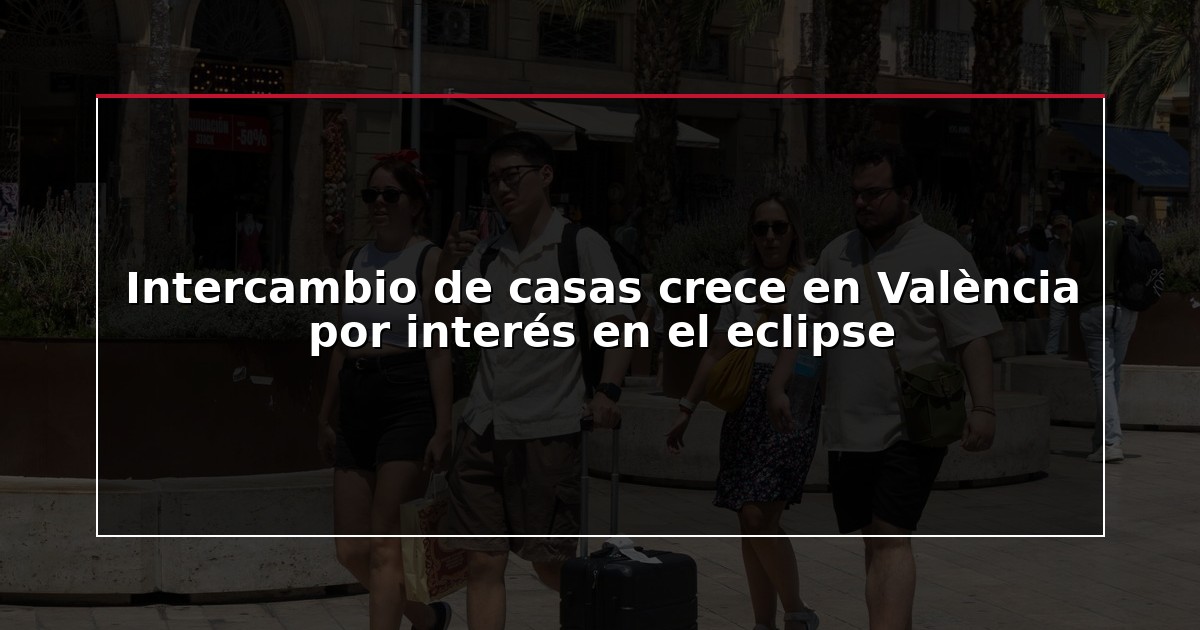 Intercambio de casas crece en València por interés en el eclipse