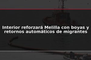 Interior reforzará Melilla con boyas y retornos automáticos de migrantes