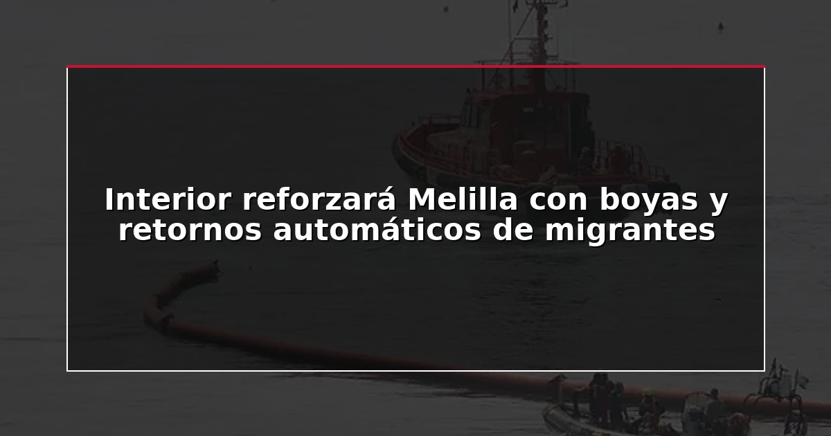 Interior reforzará Melilla con boyas y retornos automáticos de migrantes