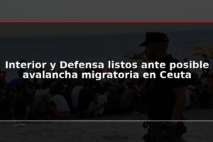 Interior y Defensa listos ante posible avalancha migratoria en Ceuta