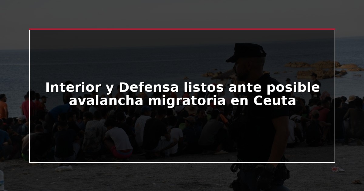 Interior y Defensa listos ante posible avalancha migratoria en Ceuta