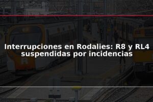 Interrupciones en Rodalies: R8 y RL4 suspendidas por incidencias