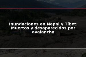 Inundaciones en Nepal y Tíbet: Muertos y desaparecidos por avalancha