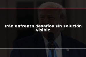 Irán enfrenta desafíos sin solución visible