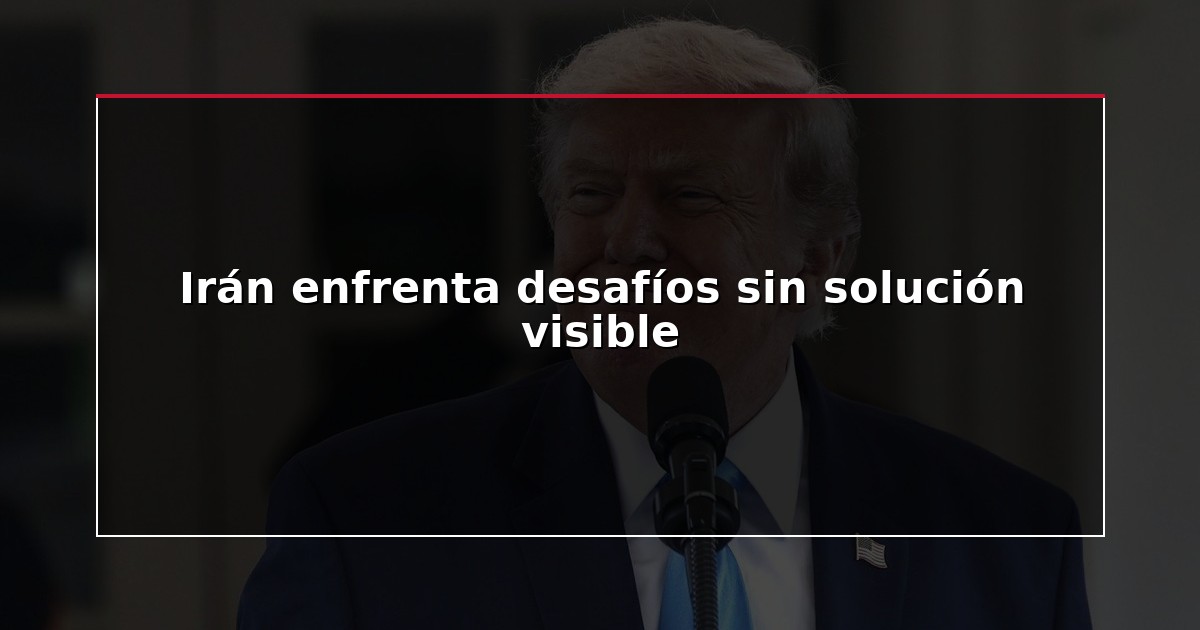 Irán enfrenta desafíos sin solución visible