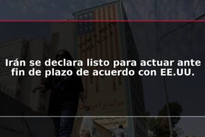 Irán se declara listo para actuar ante fin de plazo de acuerdo con EE.UU.