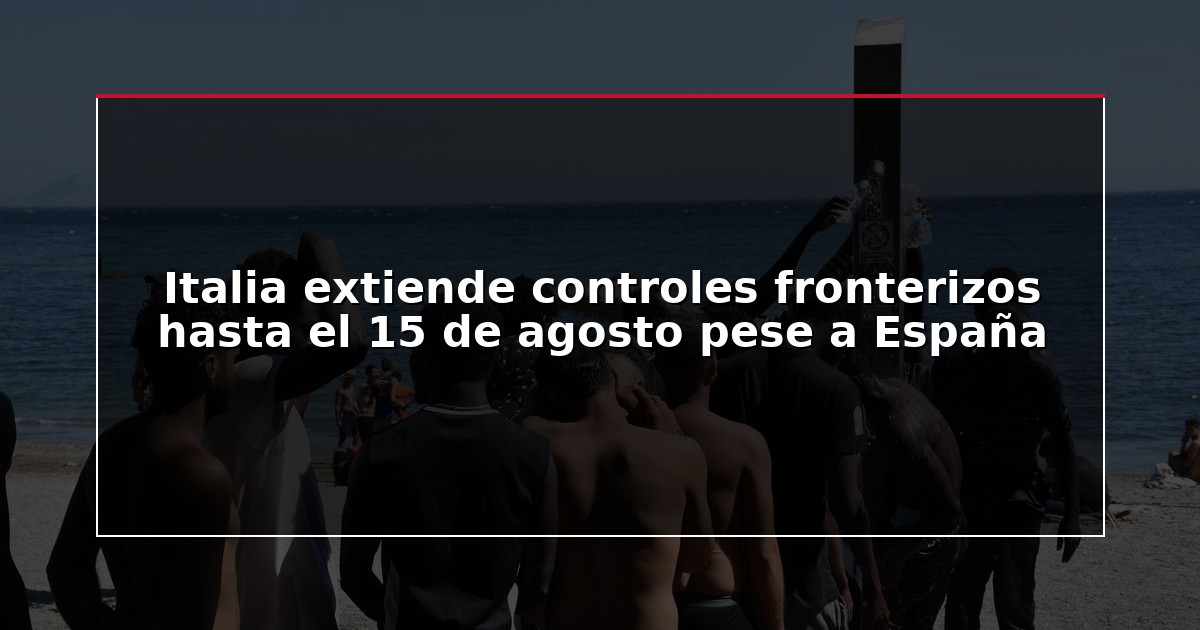 Italia extiende controles fronterizos hasta el 15 de agosto pese a España