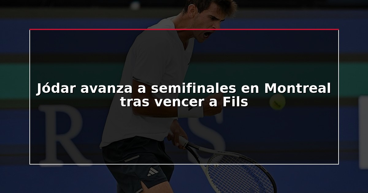 Jódar avanza a semifinales en Montreal tras vencer a Fils