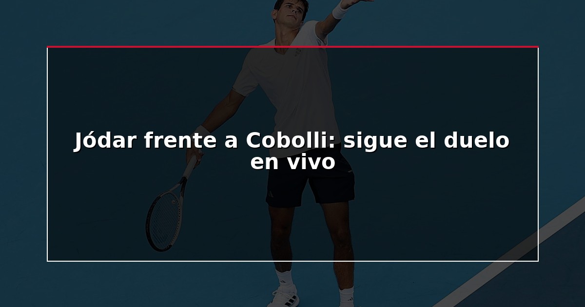 Jódar frente a Cobolli: sigue el duelo en vivo