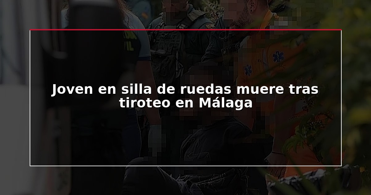 Joven en silla de ruedas muere tras tiroteo en Málaga