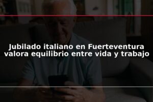 Jubilado italiano en Fuerteventura valora equilibrio entre vida y trabajo