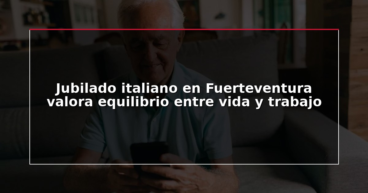 Jubilado italiano en Fuerteventura valora equilibrio entre vida y trabajo