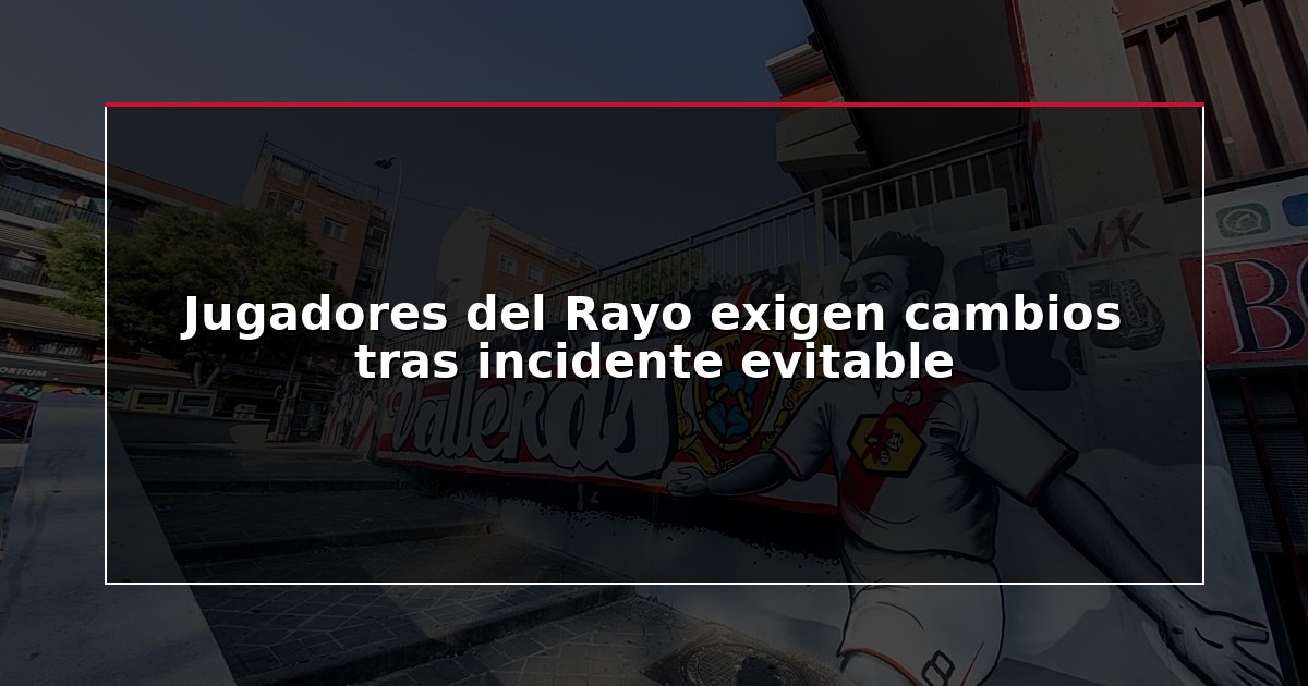 Jugadores del Rayo exigen cambios tras incidente evitable