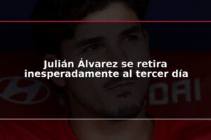 Julián Álvarez se retira inesperadamente al tercer día