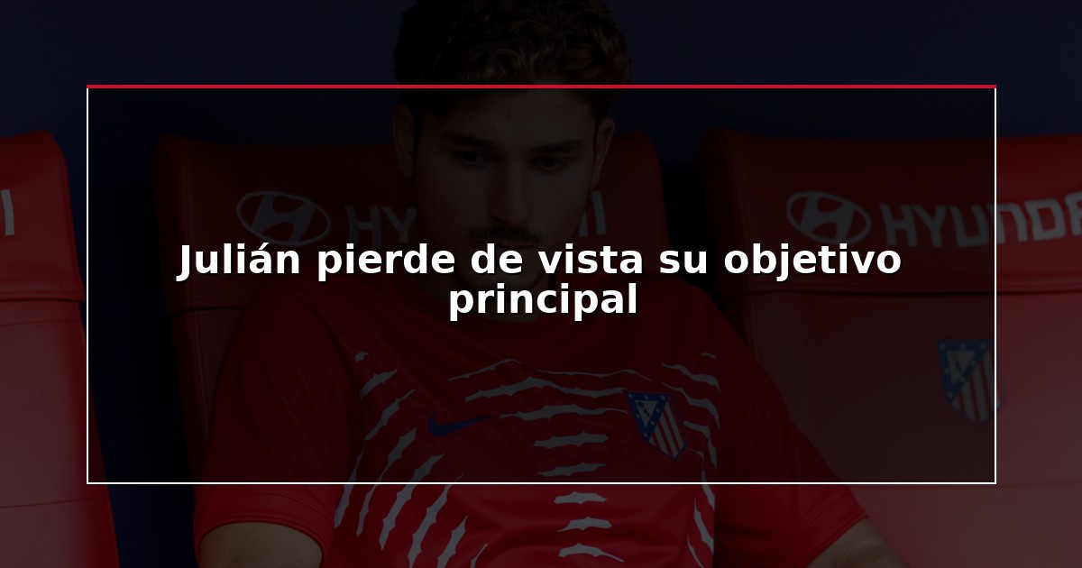 Julián pierde de vista su objetivo principal