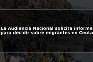 La Audiencia Nacional solicita informe para decidir sobre migrantes en Ceuta