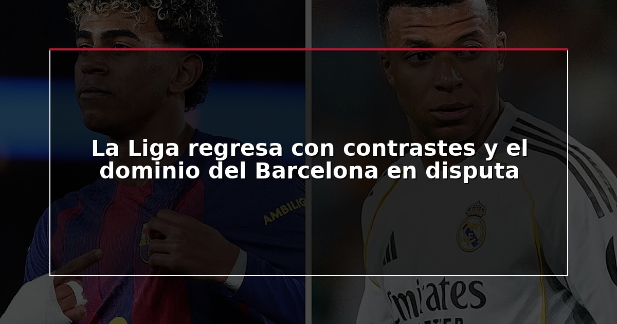 La Liga regresa con contrastes y el dominio del Barcelona en disputa