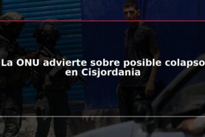 La ONU advierte sobre posible colapso en Cisjordania