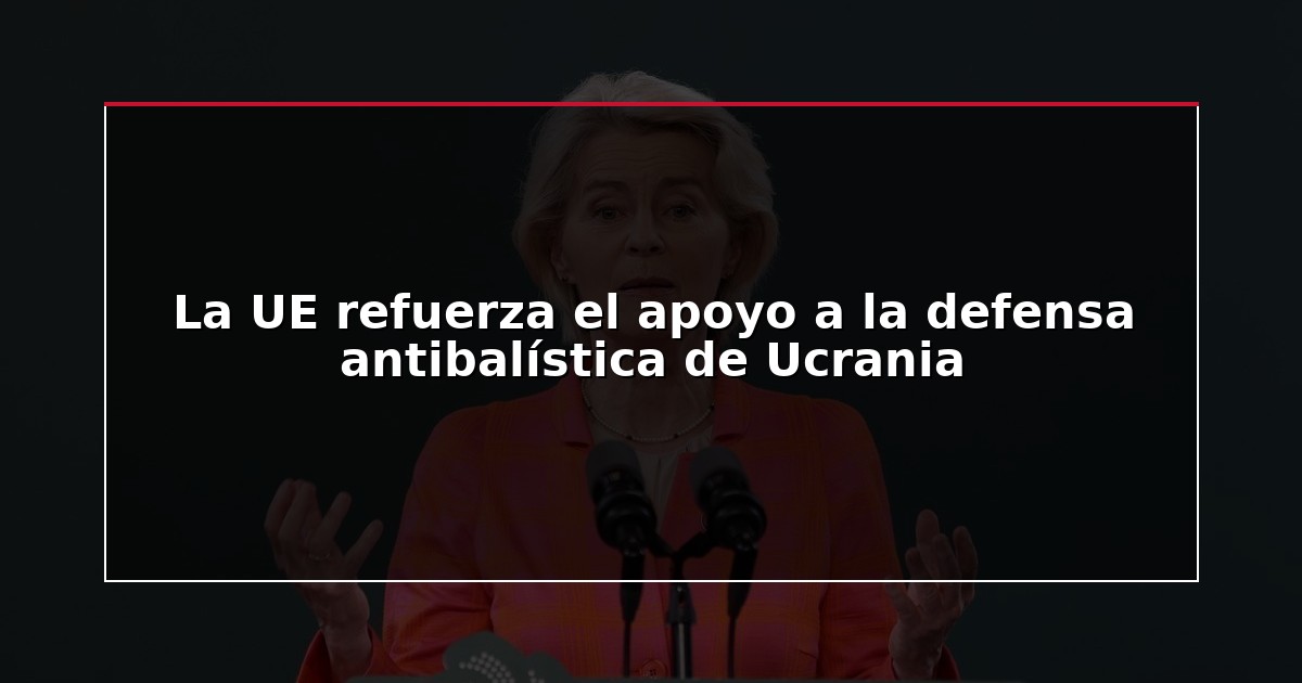 La UE refuerza el apoyo a la defensa antibalística de Ucrania