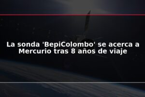 La sonda 'BepiColombo' se acerca a Mercurio tras 8 años de viaje