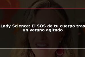 Lady Science: El SOS de tu cuerpo tras un verano agitado