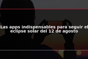Las apps indispensables para seguir el eclipse solar del 12 de agosto