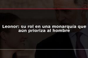 Leonor: su rol en una monarquía que aún prioriza al hombre