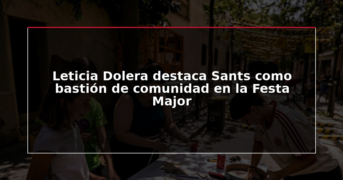Leticia Dolera destaca Sants como bastión de comunidad en la Festa Major