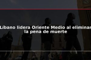 Líbano lidera Oriente Medio al eliminar la pena de muerte