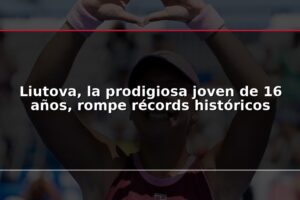 Liutova, la prodigiosa joven de 16 años, rompe récords históricos