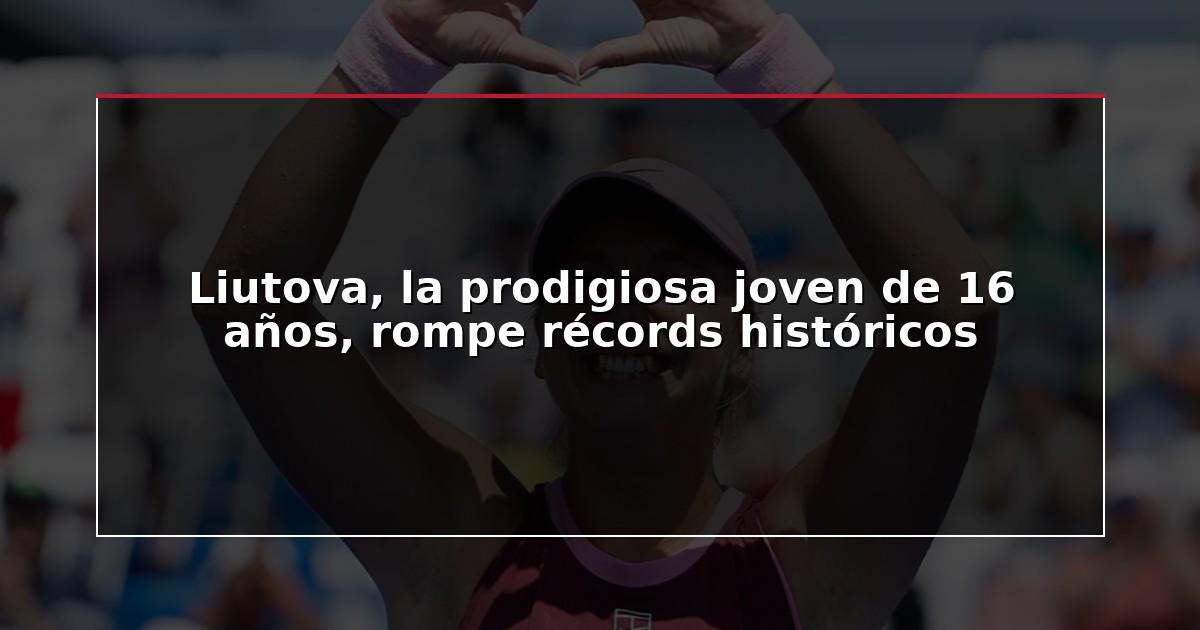 Liutova, la prodigiosa joven de 16 años, rompe récords históricos