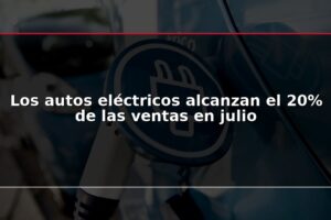 Los autos eléctricos alcanzan el 20% de las ventas en julio