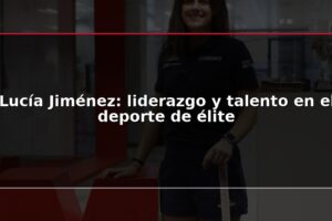 Lucía Jiménez: liderazgo y talento en el deporte de élite