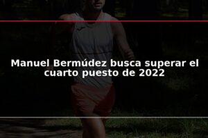 Manuel Bermúdez busca superar el cuarto puesto de 2022
