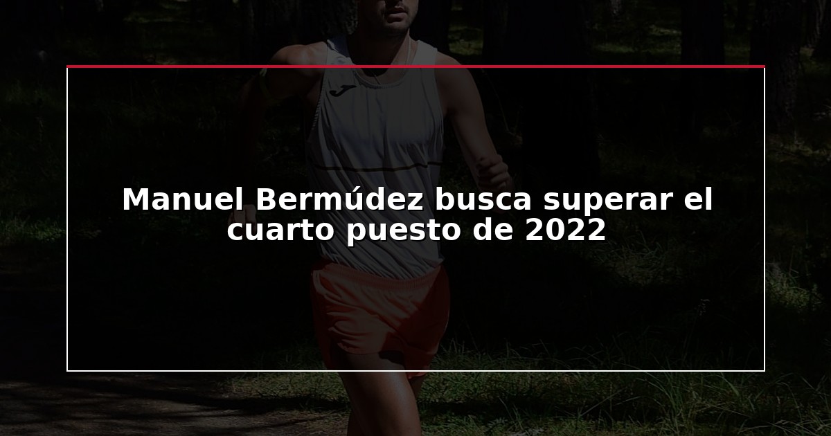 Manuel Bermúdez busca superar el cuarto puesto de 2022