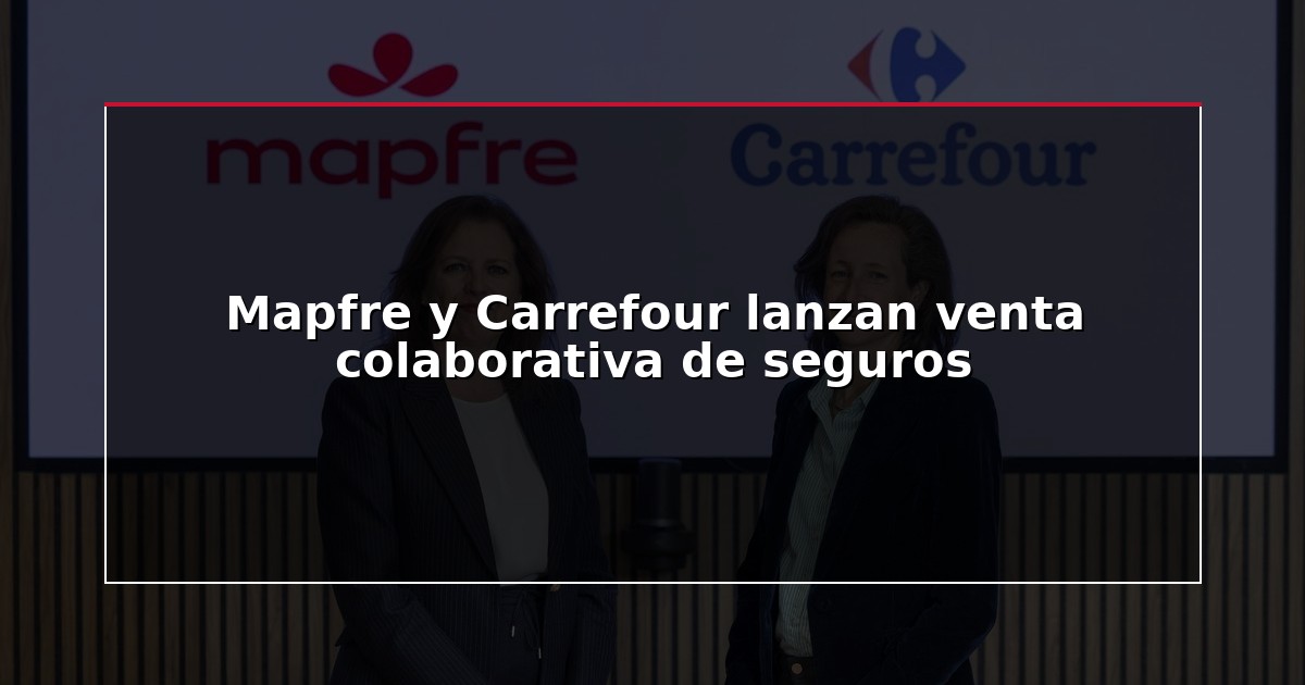 Mapfre y Carrefour lanzan venta colaborativa de seguros