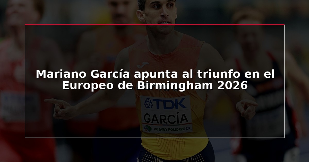 Mariano García apunta al triunfo en el Europeo de Birmingham 2026