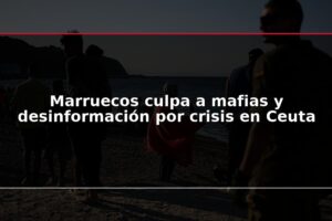 Marruecos culpa a mafias y desinformación por crisis en Ceuta