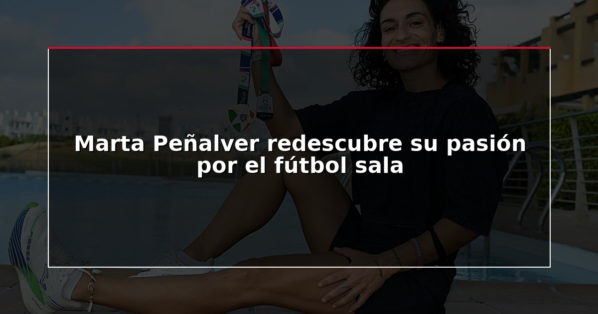 Marta Peñalver redescubre su pasión por el fútbol sala